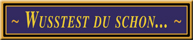 > Wusstest Du schon, das...